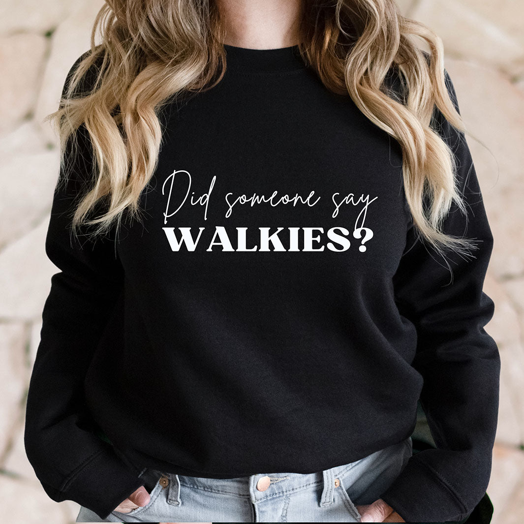Did Someone Say Walkies? sweatshirt.